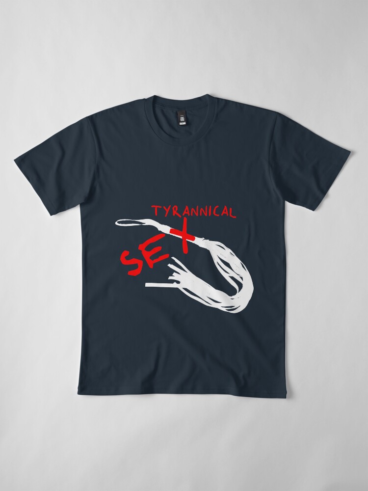 Alternate view of Tyrannical Sex Premium T-Shirt