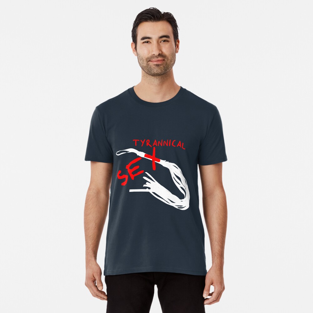 Tyrannical Sex Premium T-Shirt