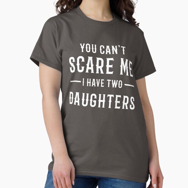 Item preview, YOU CAN'T SCARE ME I HAVE TWO DAUGHTERS designed and sold by ID  SHIRT.