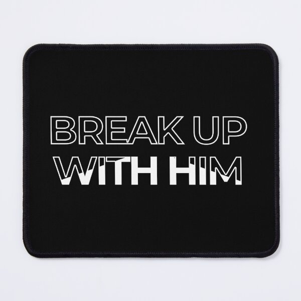 Item preview, Break up with him designed and sold by Rifafin.
