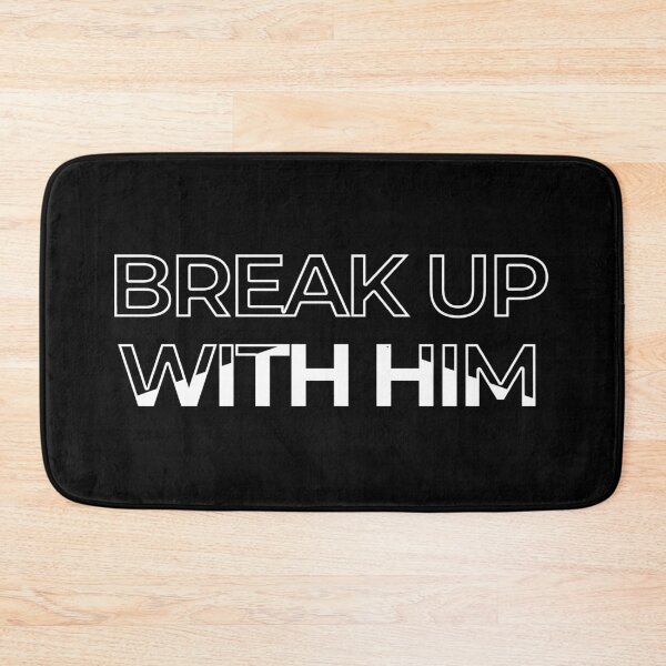Item preview, Break up with him designed and sold by Rifafin.