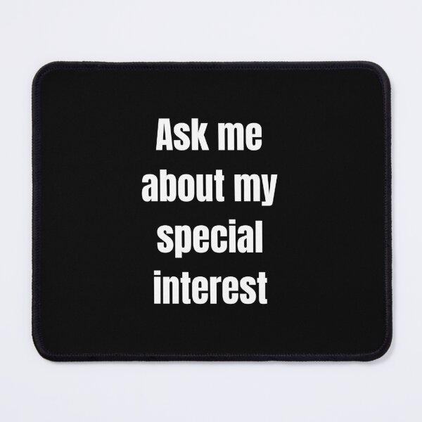 Item preview, Ask Me About My Special Interest designed and sold by FunnyThings1.