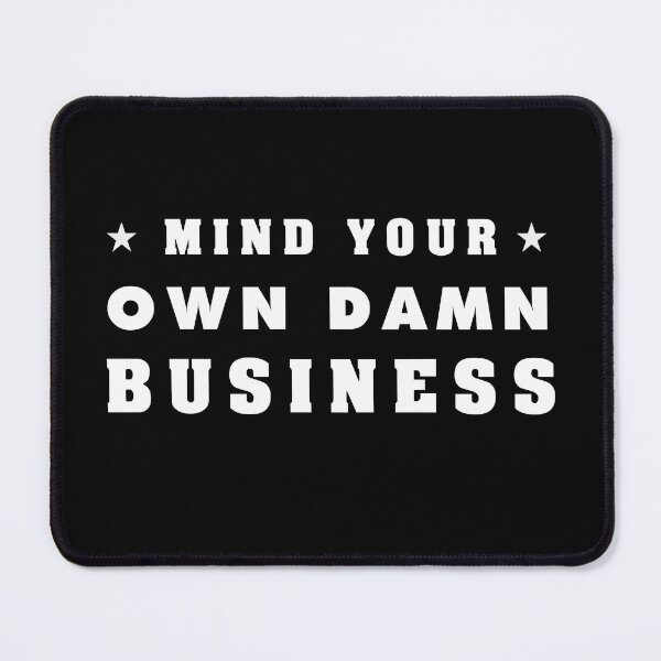 Item preview, MIND YOUR OWN DAMN BUSINESS designed and sold by art-jad.