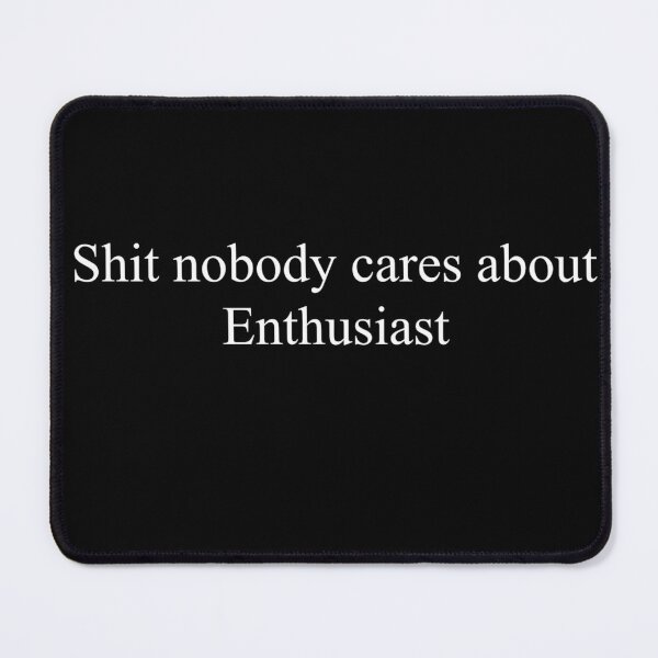 Item preview, Shit Nobody Cares About Enthusiast designed and sold by ScringyBungus.