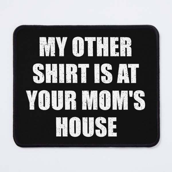 Item preview, My Other Shirt Is At Your Mom's House designed and sold by mhernaevily.