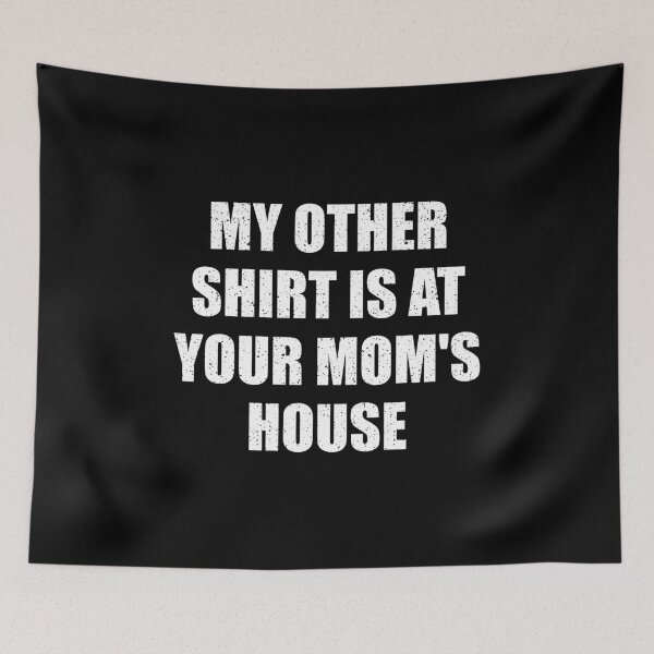 Item preview, My Other Shirt Is At Your Mom's House designed and sold by mhernaevily.