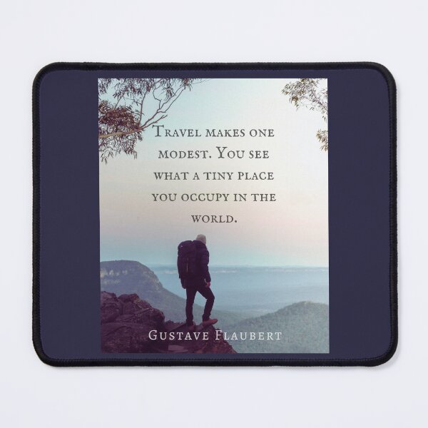 Item preview, Gustave Flaubert quote: Travel makes one modest. You see what a tiny place you occupy in the world. designed and sold by artbleed.