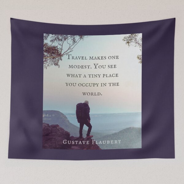 Item preview, Gustave Flaubert quote: Travel makes one modest. You see what a tiny place you occupy in the world. designed and sold by artbleed.