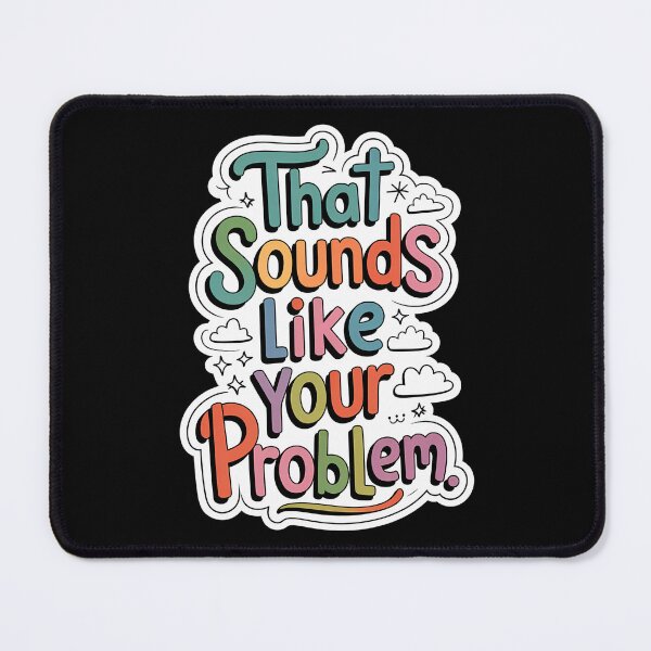 Item preview, That Sounds Like Your Problem designed and sold by nbg2012.