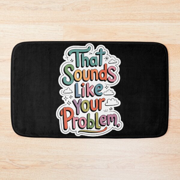 Item preview, That Sounds Like Your Problem designed and sold by nbg2012.