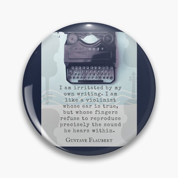 Item preview, Gustave Flaubert quote: I am irritated by my own writing. I am like a violinist whose ear is true,  designed and sold by artbleed.