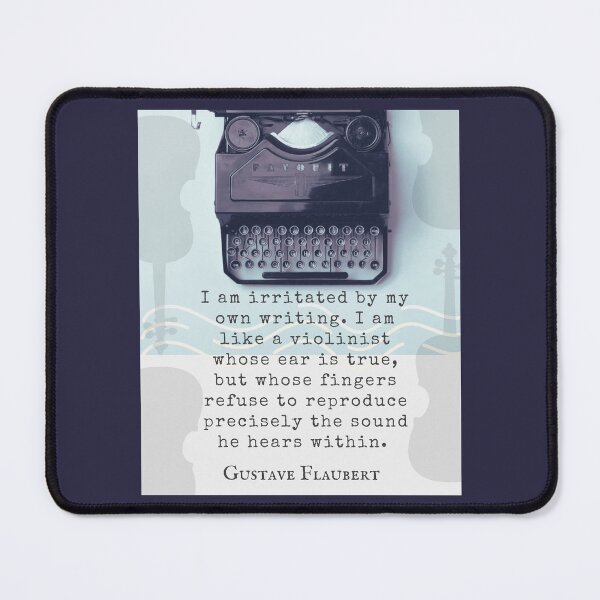 Item preview, Gustave Flaubert quote: I am irritated by my own writing. I am like a violinist whose ear is true, designed and sold by artbleed.