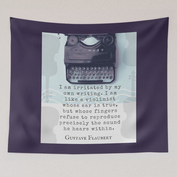 Item preview, Gustave Flaubert quote: I am irritated by my own writing. I am like a violinist whose ear is true,  designed and sold by artbleed.