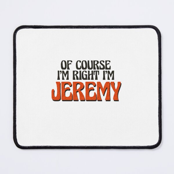 Item preview, Of Course I'm Right I'm Jeremy designed and sold by Watsonarts.