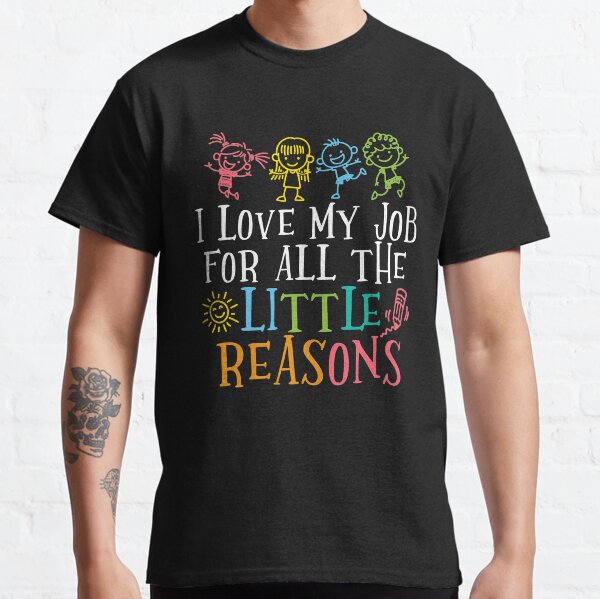 I Love My Job For All The Little Reasons Cute Design Classic T-Shirt