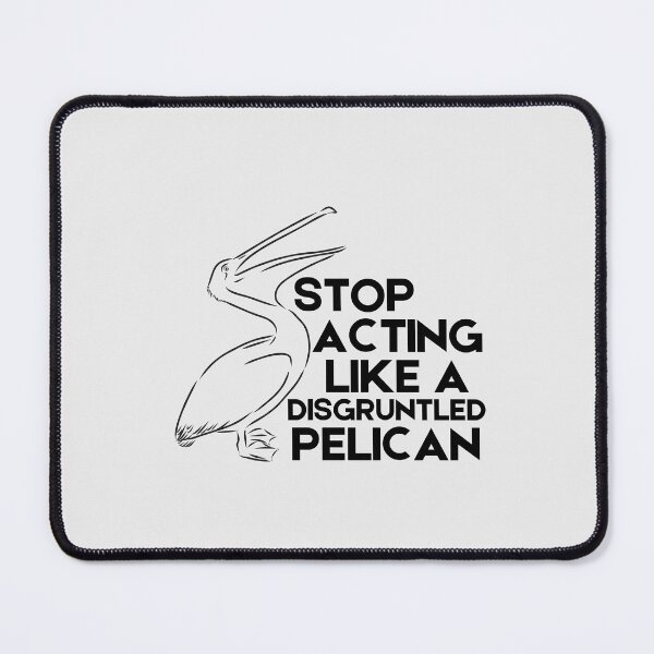Item preview, Stop Acting Like A Disgruntled Pelican designed and sold by doubledreamer.