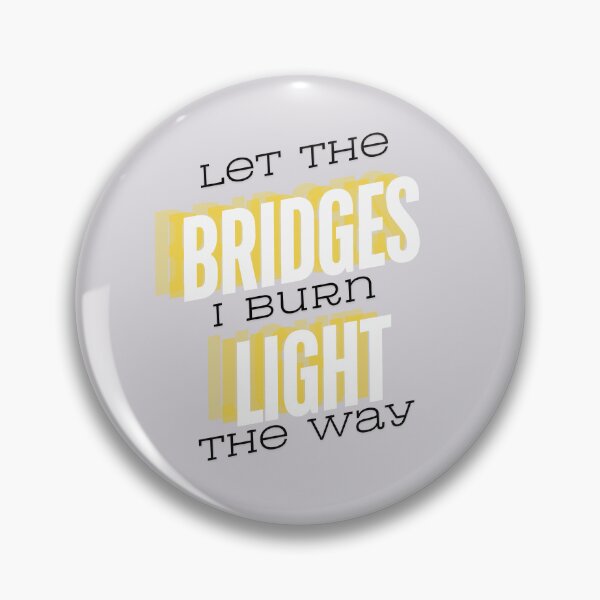Item preview, let the bridges I burn light the way designed and sold by DrippingBows.