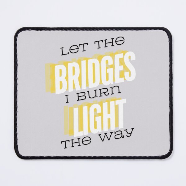 Item preview, let the bridges I burn light the way designed and sold by DrippingBows.