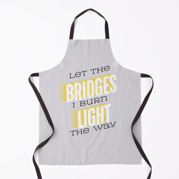Item preview, let the bridges I burn light the way designed and sold by DrippingBows.