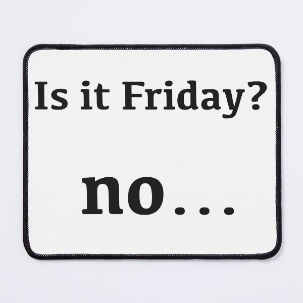 Item preview, Is it Friday? no... [black text] designed and sold by Made by M.Y..