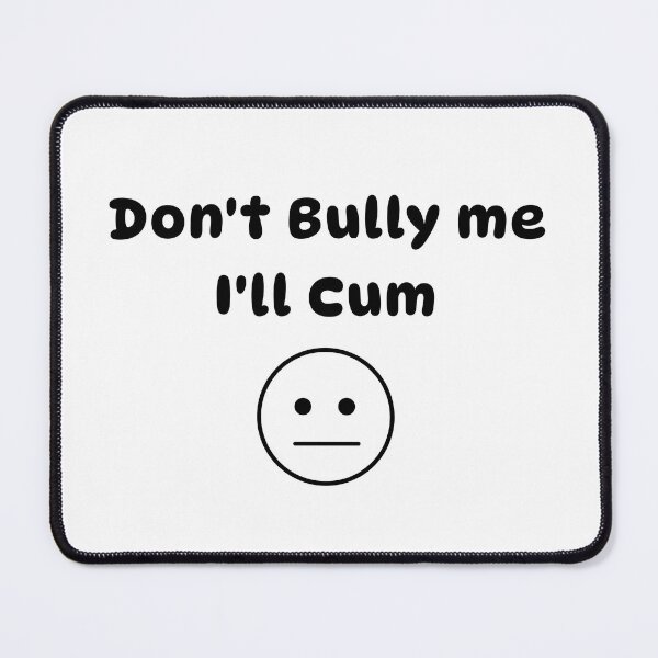 Item preview, Don't Bully Me I'll Cum, Bullying designed and sold by Robert-bh.