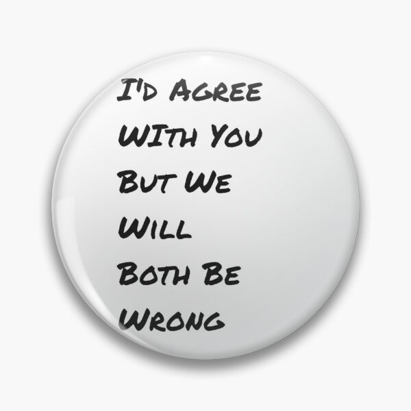 Item preview, I'd Agree With You But We Will Both Be Wrong designed and sold by FireRanger20.