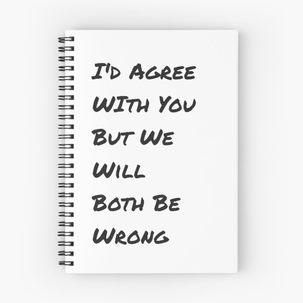 Item preview, I'd Agree With You But We Will Both Be Wrong designed and sold by FireRanger20.