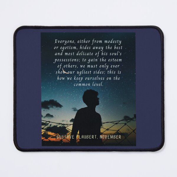 Item preview, Gustave Flaubert quote: Everyone, either from modesty or egotism, hides away the best and most delicate of his soul’s possessions; designed and sold by artbleed.