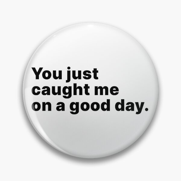 Item preview, You just caught me on a good day designed and sold by ThingsOnTees.