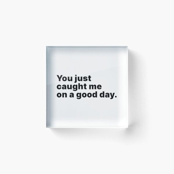 Item preview, You just caught me on a good day designed and sold by ThingsOnTees.