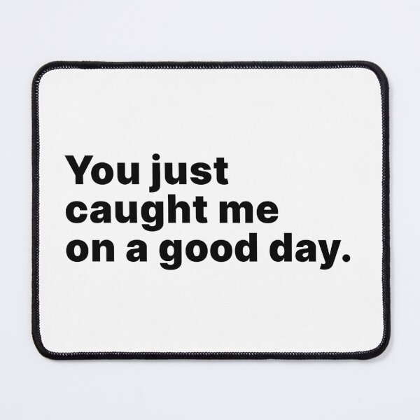 Item preview, You just caught me on a good day designed and sold by ThingsOnTees.