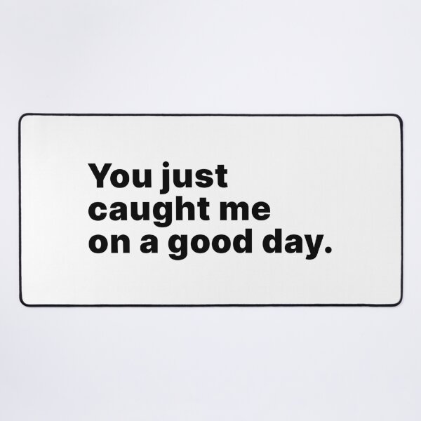 Item preview, You just caught me on a good day designed and sold by ThingsOnTees.