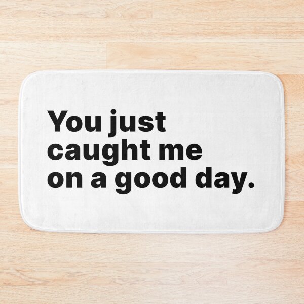 Item preview, You just caught me on a good day designed and sold by ThingsOnTees.