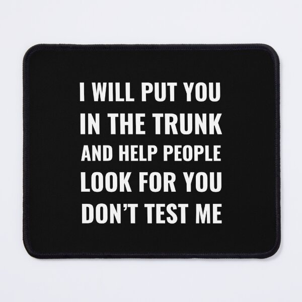 Item preview, I Will Put You In the Trunk Funny Sarcastic Humor Design designed and sold by Pixie-agenca.