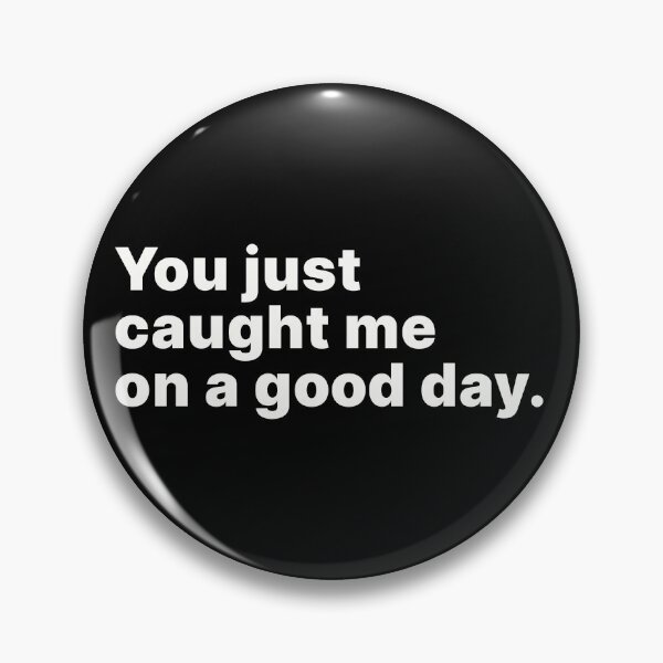 Item preview, You just caught me on a good day designed and sold by ThingsOnTees.