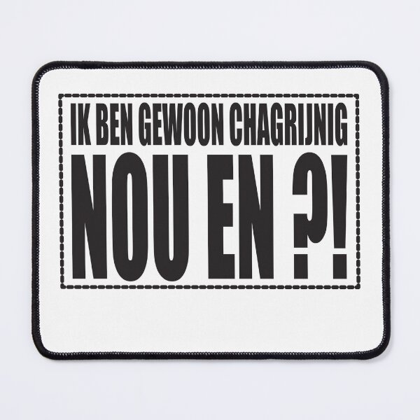 Item preview, Ik ben gewoon chagrijnig...NOU EN ?! designed and sold by Imaagica.