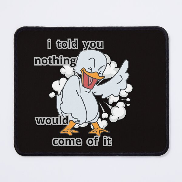 Item preview, I TOLD YOU NOTHING WOULD COME OF IT designed and sold by Tadeusz1.
