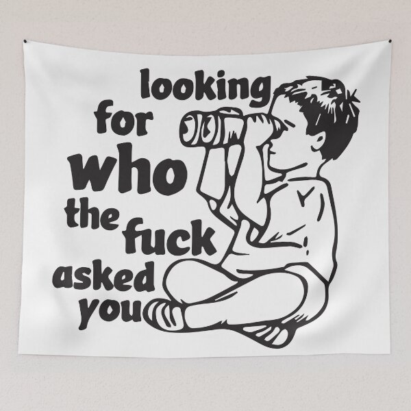 Item preview, Looking for who the fuck asked you  designed and sold by BrownHorse90s.
