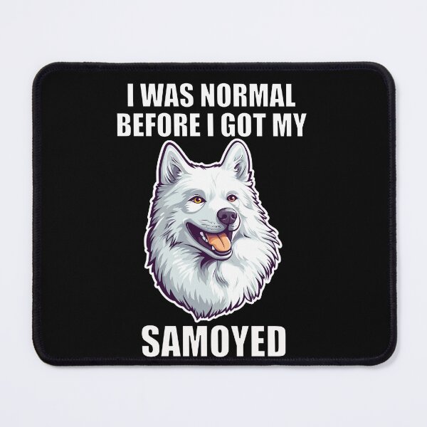 Item preview, I Was Normal Before I Got My Samoyed designed and sold by Proteinmalac.