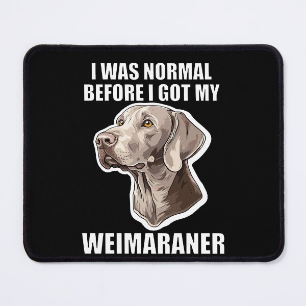 Item preview, Yo era normal antes de tener mi Weimaraner designed and sold by Proteinmalac.