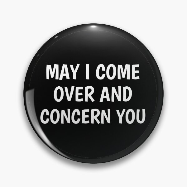 Item preview, May I Come Over Concern You Pins Stickers Magnets Quirky Funny Weird Odd Humorous Concerning Gifts designed and sold by ChronicillnessT.