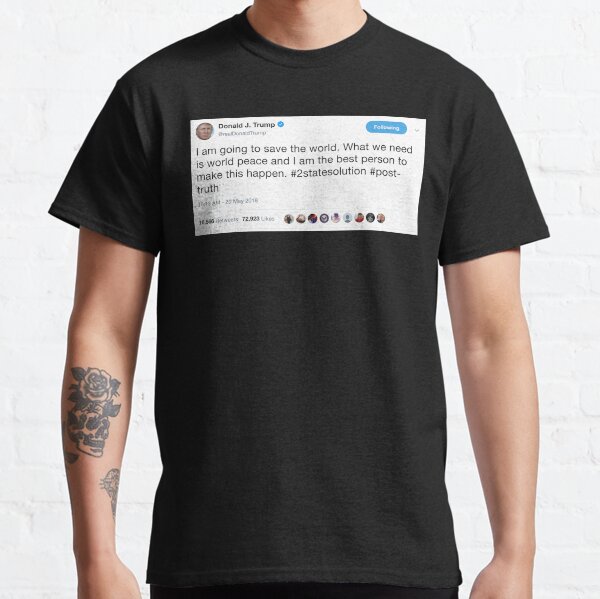 Donald J Trump will save the world #2statesolution ; Post-Truth Classic T-Shirt
