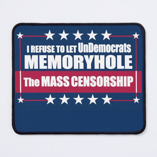 Item preview, I Refuse to Let UnDemocrats Memoryhole The MASS CENSORSHIP designed and sold by Swabcraft.