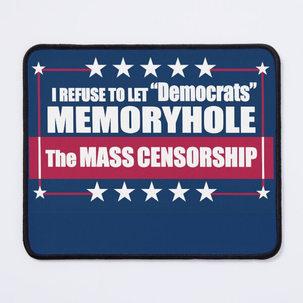 Item preview, I Refuse to Let "Democrats" Memoryhole The MASS CENSORSHIP designed and sold by Swabcraft.