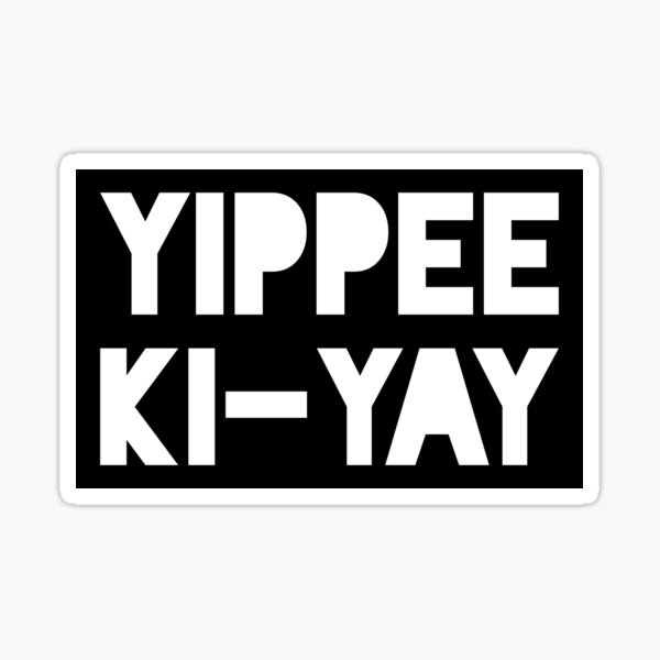 yippy kai yay