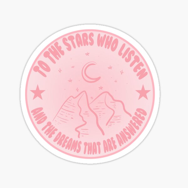 Item preview, To the stars who listen and the dreams that are answered / Pink Acotar Sticker Quotes Booktok Sarah J Maas Feyre Velaris Suriel Merch designed and sold by thelmagraphics.