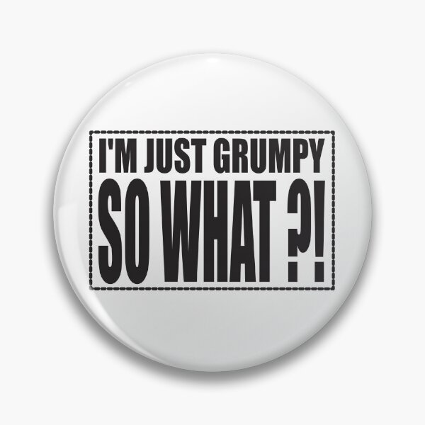 Item preview, I'm just Grumpy..So What?! designed and sold by Imaagica.