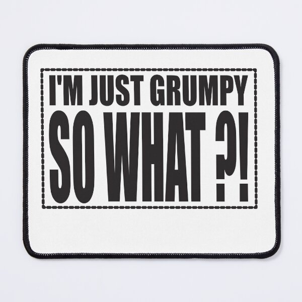 Item preview, I'm just Grumpy..So What?! designed and sold by Imaagica.