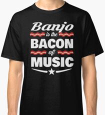 Banjo Player T shirt - Banjo Is The Bacon Of Music Classic T-Shirt