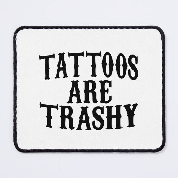 Item preview, tattoos are trashy,Funny Sarcastic Tattoo designed and sold by pugshowsfashion.